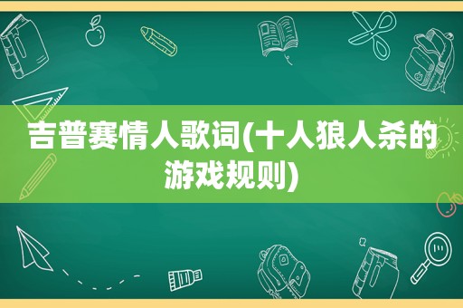 吉普赛情人歌词(十人狼人杀的游戏规则)