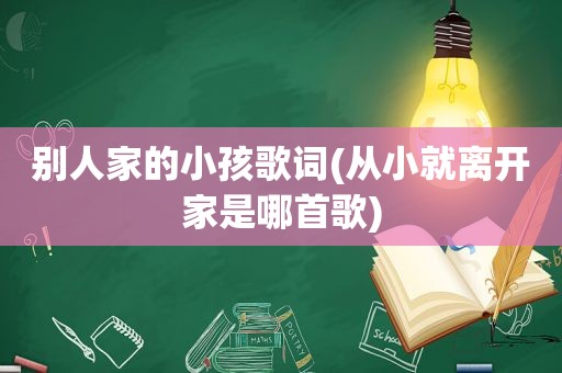 别人家的小孩歌词(从小就离开家是哪首歌)