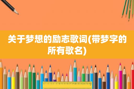 关于梦想的励志歌词(带梦字的所有歌名)