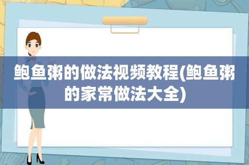 鲍鱼粥的做法视频教程(鲍鱼粥的家常做法大全)