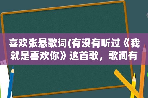 喜欢张悬歌词(有没有听过《我就是喜欢你》这首歌，歌词有吗)