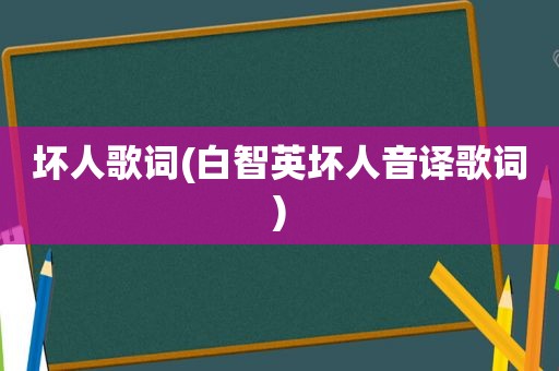 坏人歌词(白智英坏人音译歌词)