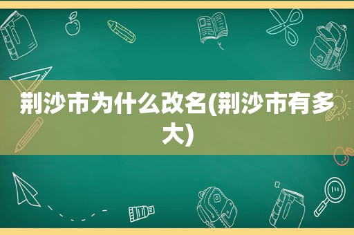 荆沙市为什么改名(荆沙市有多大)