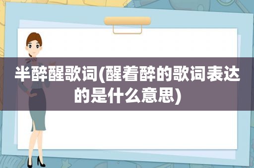 半醉醒歌词(醒着醉的歌词表达的是什么意思)