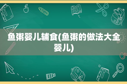 鱼粥婴儿辅食(鱼粥的做法大全婴儿)