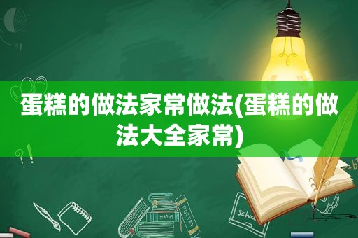 蛋糕的做法家常做法(蛋糕的做法大全家常)