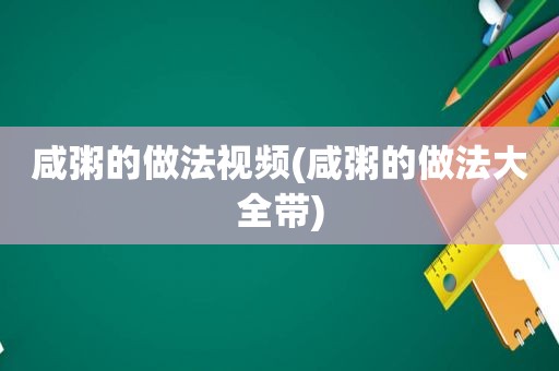 咸粥的做法视频(咸粥的做法大全带)