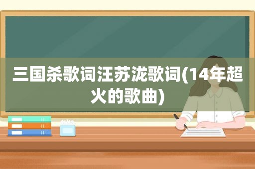 三国杀歌词汪苏泷歌词(14年超火的歌曲)