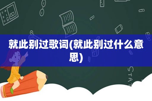 就此别过歌词(就此别过什么意思)