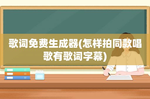 歌词免费生成器(怎样拍同款唱歌有歌词字幕)