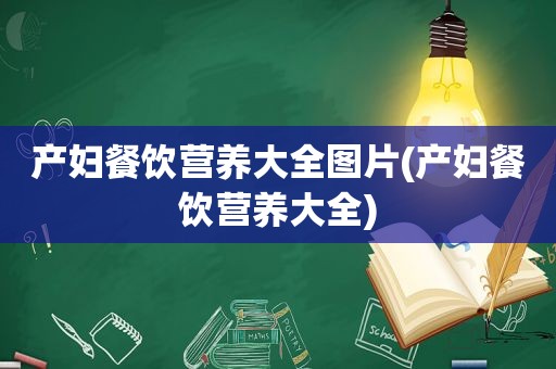 产妇餐饮营养大全图片(产妇餐饮营养大全)