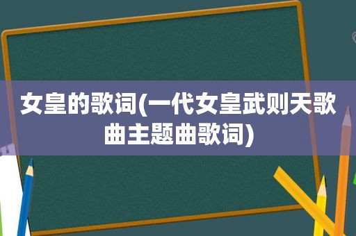 女皇的歌词(一代女皇武则天歌曲主题曲歌词)