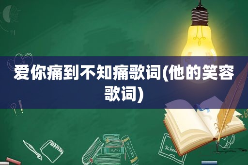 爱你痛到不知痛歌词(他的笑容歌词)