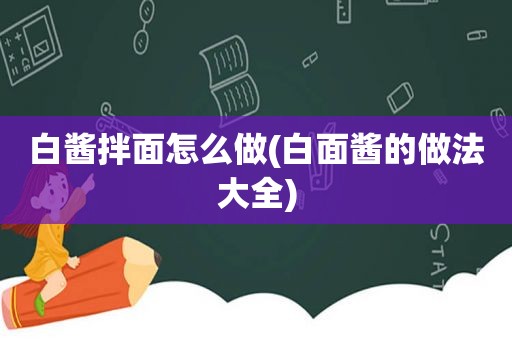 白酱拌面怎么做(白面酱的做法大全)