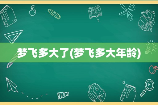 梦飞多大了(梦飞多大年龄)