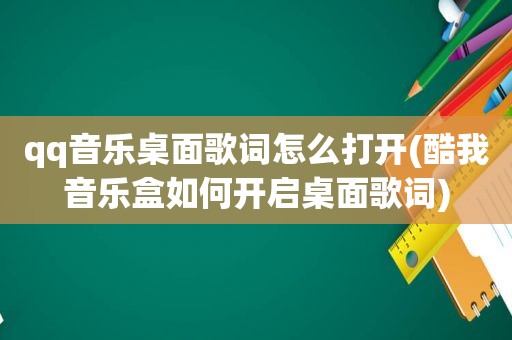 qq音乐桌面歌词怎么打开(酷我音乐盒如何开启桌面歌词)