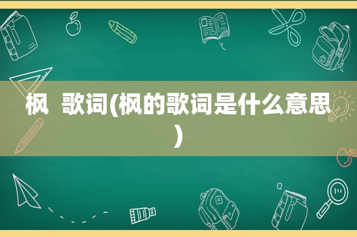 枫  歌词(枫的歌词是什么意思)