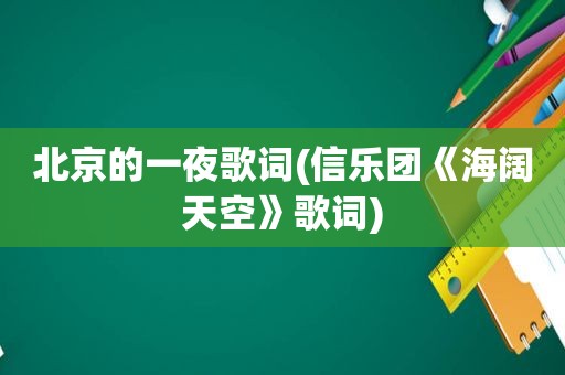 北京的一夜歌词(信乐团《海阔天空》歌词)