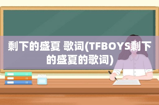 剩下的盛夏 歌词(TFBOYS剩下的盛夏的歌词)