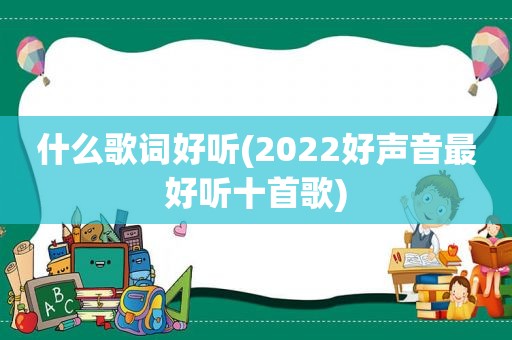 什么歌词好听(2022好声音最好听十首歌)