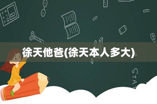 徐天他爸(徐天本人多大)