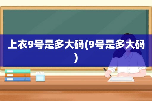 上衣9号是多大码(9号是多大码)