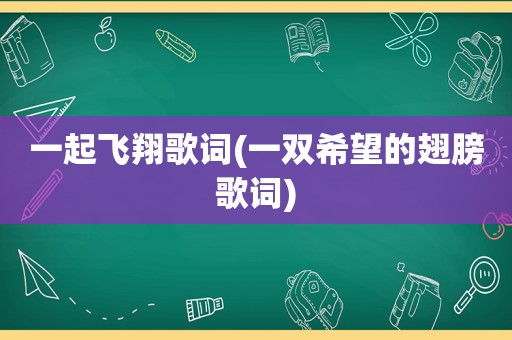 一起飞翔歌词(一双希望的翅膀歌词)