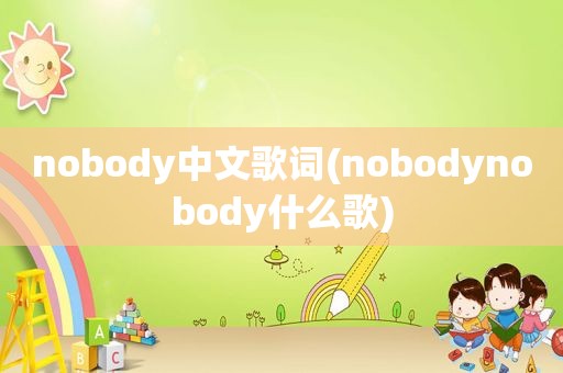 nobody中文歌词(nobodynobody什么歌)