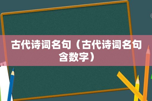 古代诗词名句（古代诗词名句含数字）