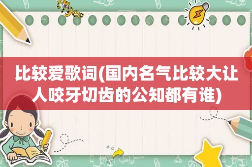 比较爱歌词(国内名气比较大让人咬牙切齿的公知都有谁)