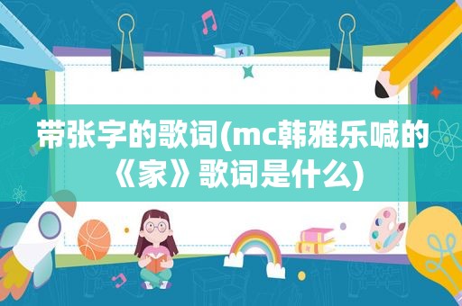 带张字的歌词(mc韩雅乐喊的《家》歌词是什么)