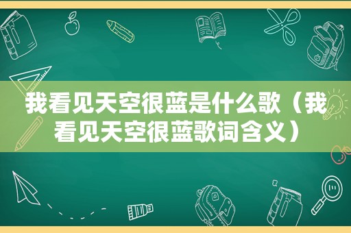 我看见天空很蓝是什么歌（我看见天空很蓝歌词含义）