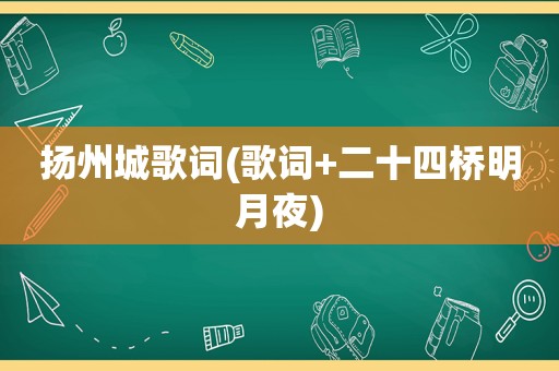 扬州城歌词(歌词+二十四桥明月夜)