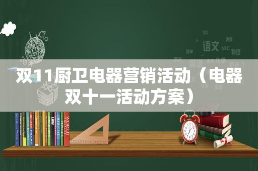 双11厨卫电器营销活动（电器双十一活动方案）