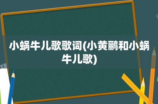 小蜗牛儿歌歌词(小黄鹂和小蜗牛儿歌)