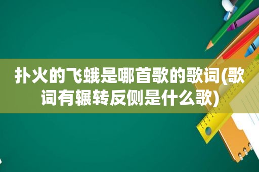 扑火的飞蛾是哪首歌的歌词(歌词有辗转反侧是什么歌)