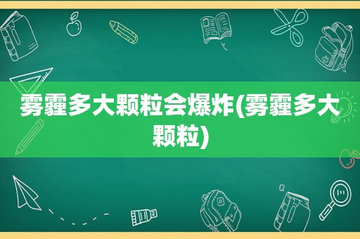 雾霾多大颗粒会爆炸(雾霾多大颗粒)