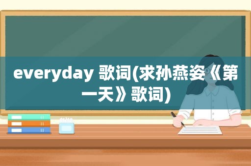 everyday 歌词(求孙燕姿《第一天》歌词)