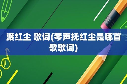 渡红尘 歌词(琴声抚红尘是哪首歌歌词)