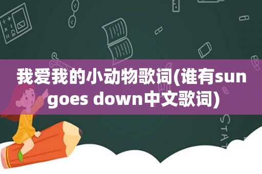 我爱我的小动物歌词(谁有sun goes down中文歌词)