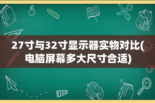 27寸与32寸显示器实物对比(电脑屏幕多大尺寸合适)