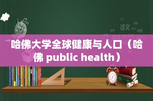 哈佛大学全球健康与人口（哈佛 public health）