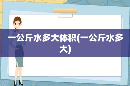 一公斤水多大体积(一公斤水多大)