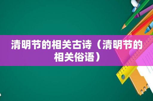 清明节的相关古诗（清明节的相关俗语）