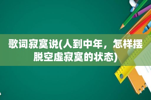 歌词寂寞说(人到中年，怎样摆脱空虚寂寞的状态)