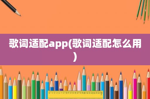 歌词适配app(歌词适配怎么用)