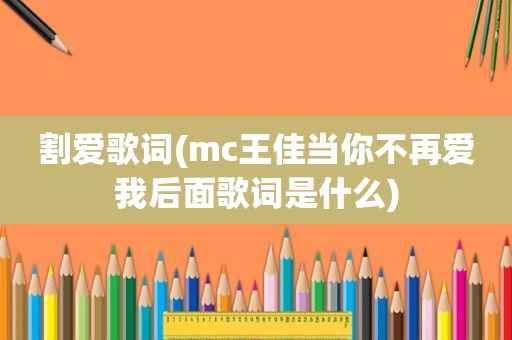 割爱歌词(mc王佳当你不再爱我后面歌词是什么)