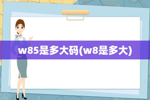 w85是多大码(w8是多大)