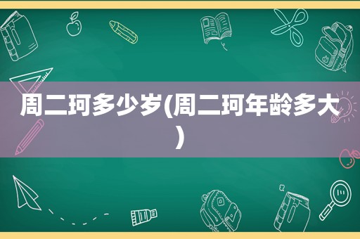 周二珂多少岁(周二珂年龄多大)