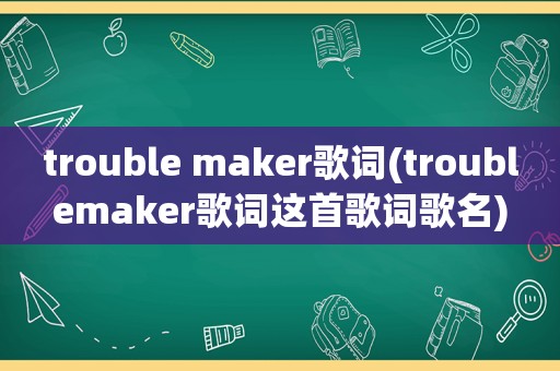 trouble maker歌词(troublemaker歌词这首歌词歌名)